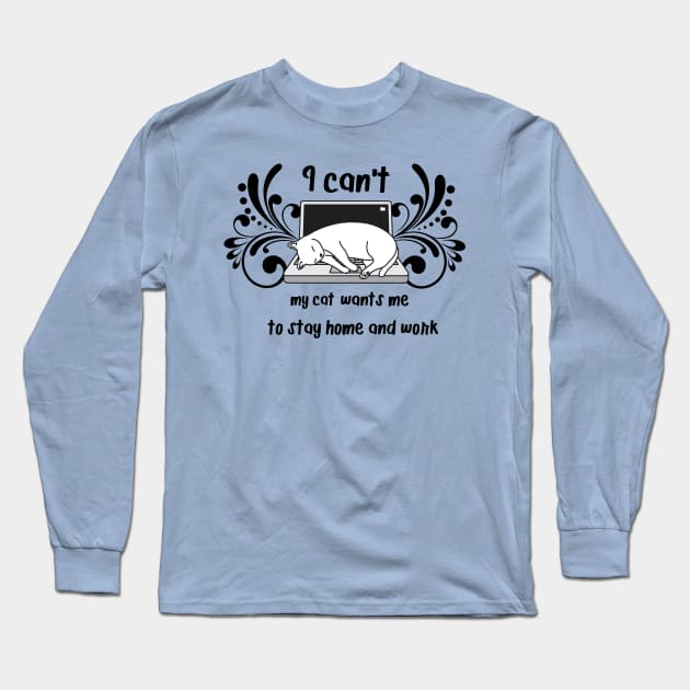 I Can't My Cat Wants Me To Stay Home and Work Long Sleeve T-Shirt by Holisticfox